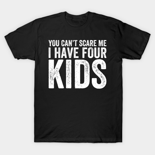 You Can't Scare Me I Have Four Kids T-Shirt by DragonTees